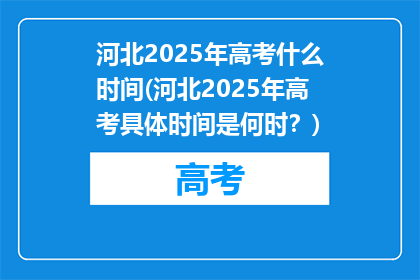 河北2025年高考什么时间(河北2025年高考具体时间是何时？)