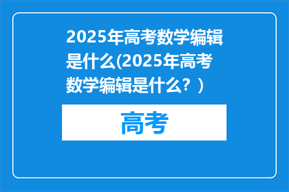 2025年高考数学编辑是什么(2025年高考数学编辑是什么？)