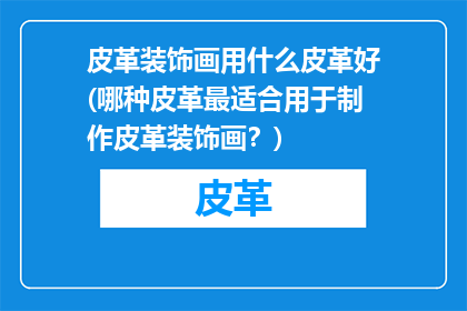 皮革装饰画用什么皮革好(哪种皮革最适合用于制作皮革装饰画？)