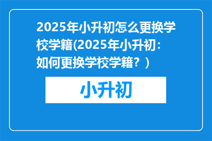 2025年小升初怎么更换学校学籍(2025年小升初：如何更换学校学籍？)