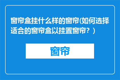 窗帘盒挂什么样的窗帘(如何选择适合的窗帘盒以挂置窗帘？)