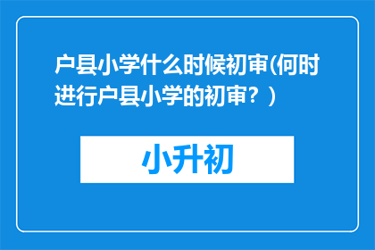 户县小学什么时候初审(何时进行户县小学的初审？)