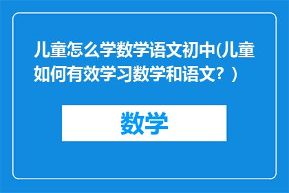 儿童怎么学数学语文初中(儿童如何有效学习数学和语文？)