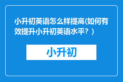 小升初英语怎么样提高(如何有效提升小升初英语水平？)