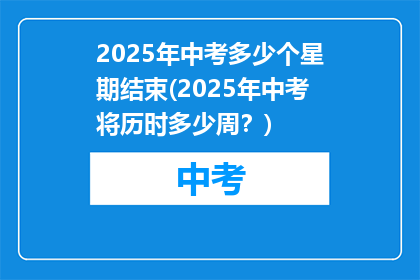2025年中考多少个星期结束(2025年中考将历时多少周？)