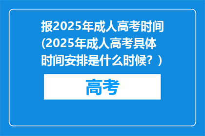 报2025年成人高考时间(2025年成人高考具体时间安排是什么时候？)