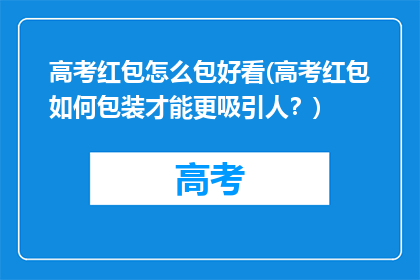 高考红包怎么包好看(高考红包如何包装才能更吸引人？)