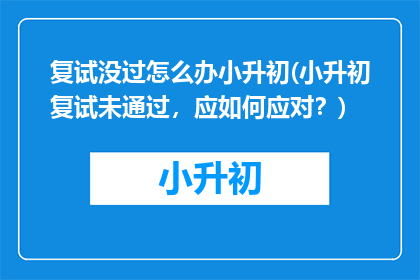 复试没过怎么办小升初(小升初复试未通过，应如何应对？)