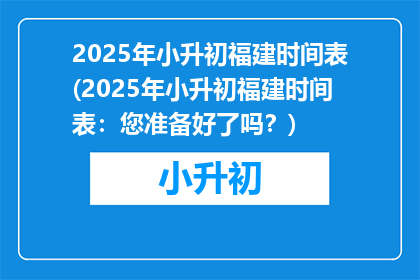 2025年小升初福建时间表(2025年小升初福建时间表：您准备好了吗？)