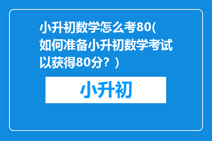 小升初数学怎么考80(如何准备小升初数学考试以获得80分？)