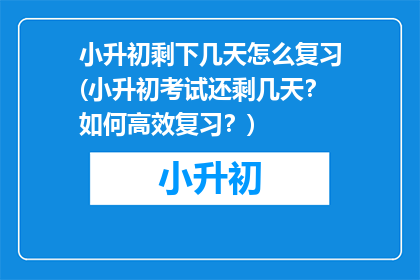 小升初剩下几天怎么复习(小升初考试还剩几天？如何高效复习？)