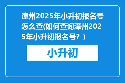 漳州2025年小升初报名号怎么查(如何查询漳州2025年小升初报名号？)
