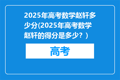 2025年高考数学赵轩多少分(2025年高考数学赵轩的得分是多少？)