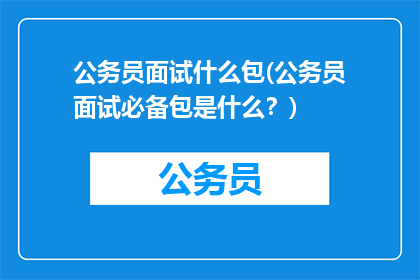 公务员面试什么包(公务员面试必备包是什么？)