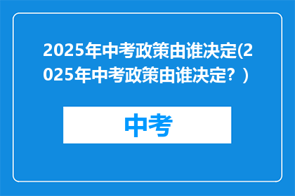 2025年中考政策由谁决定(2025年中考政策由谁决定？)