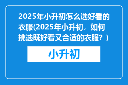2025年小升初怎么选好看的衣服(2025年小升初，如何挑选既好看又合适的衣服？)