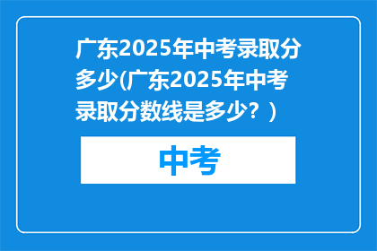 广东2025年中考录取分多少(广东2025年中考录取分数线是多少？)