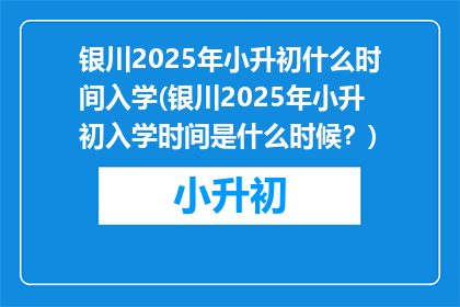 银川2025年小升初什么时间入学(银川2025年小升初入学时间是什么时候？)