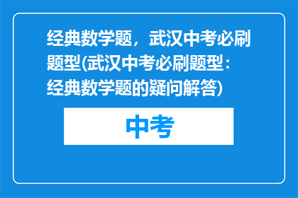 经典数学题，武汉中考必刷题型(武汉中考必刷题型：经典数学题的疑问解答)