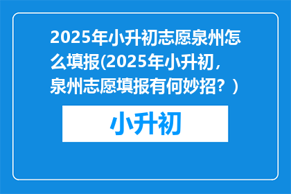 2025年小升初志愿泉州怎么填报(2025年小升初，泉州志愿填报有何妙招？)