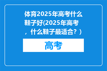 体育2025年高考什么鞋子好(2025年高考，什么鞋子最适合？)