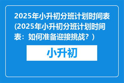 2025年小升初分班计划时间表(2025年小升初分班计划时间表：如何准备迎接挑战？)
