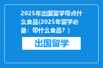 2025年出国留学带点什么食品(2025年留学必备：带什么食品？)