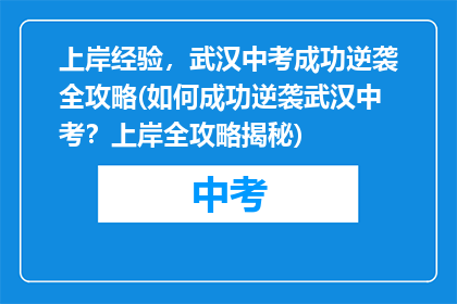 上岸经验，武汉中考成功逆袭全攻略(如何成功逆袭武汉中考？上岸全攻略揭秘)