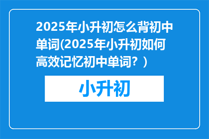 2025年小升初怎么背初中单词(2025年小升初如何高效记忆初中单词？)