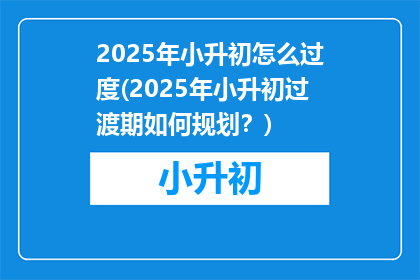 2025年小升初怎么过度(2025年小升初过渡期如何规划？)