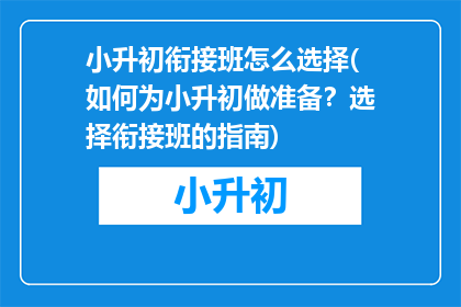 小升初衔接班怎么选择(如何为小升初做准备？选择衔接班的指南)