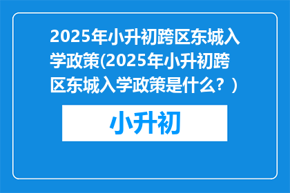 2025年小升初跨区东城入学政策(2025年小升初跨区东城入学政策是什么？)