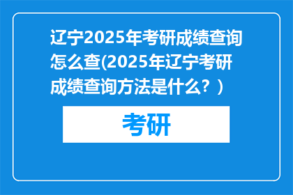 辽宁2025年考研成绩查询怎么查(2025年辽宁考研成绩查询方法是什么？)