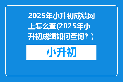 2025年小升初成绩网上怎么查(2025年小升初成绩如何查询？)