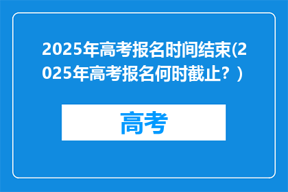 2025年高考报名时间结束(2025年高考报名何时截止？)