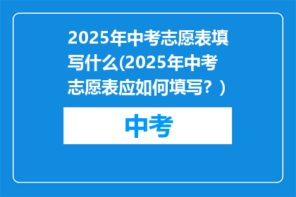 2025年中考志愿表填写什么(2025年中考志愿表应如何填写？)
