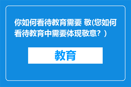 你如何看待教育需要 敬(您如何看待教育中需要体现敬意？)