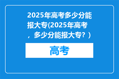 2025年高考多少分能报大专(2025年高考，多少分能报大专？)