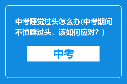 中考睡觉过头怎么办(中考期间不慎睡过头，该如何应对？)
