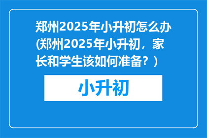 郑州2025年小升初怎么办(郑州2025年小升初，家长和学生该如何准备？)