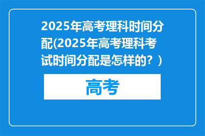 2025年高考理科时间分配(2025年高考理科考试时间分配是怎样的？)