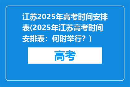 江苏2025年高考时间安排表(2025年江苏高考时间安排表：何时举行？)