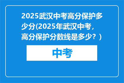 2025武汉中考高分保护多少分(2025年武汉中考，高分保护分数线是多少？)