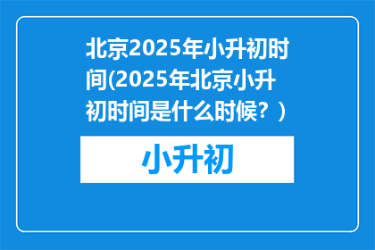 北京2025年小升初时间(2025年北京小升初时间是什么时候？)