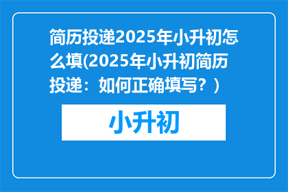 简历投递2025年小升初怎么填(2025年小升初简历投递：如何正确填写？)