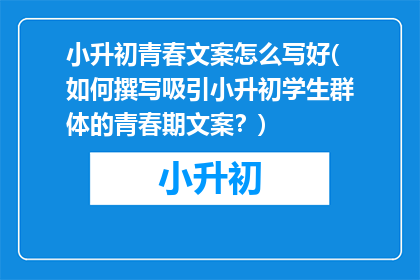 小升初青春文案怎么写好(如何撰写吸引小升初学生群体的青春期文案？)
