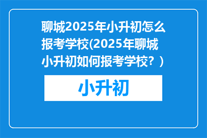 聊城2025年小升初怎么报考学校(2025年聊城小升初如何报考学校？)
