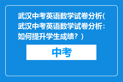 武汉中考英语数学试卷分析(武汉中考英语数学试卷分析：如何提升学生成绩？)