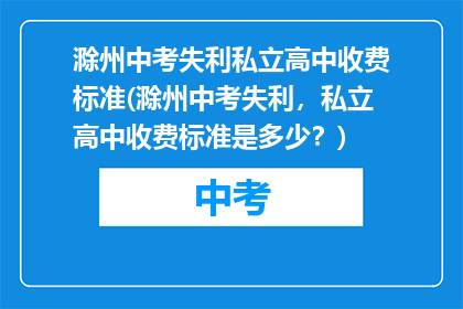 滁州中考失利私立高中收费标准(滁州中考失利，私立高中收费标准是多少？)