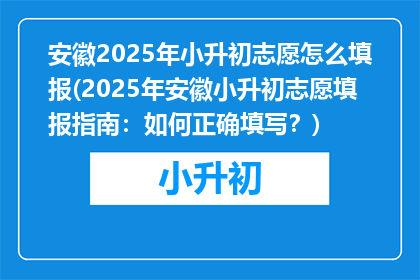 安徽2025年小升初志愿怎么填报(2025年安徽小升初志愿填报指南：如何正确填写？)